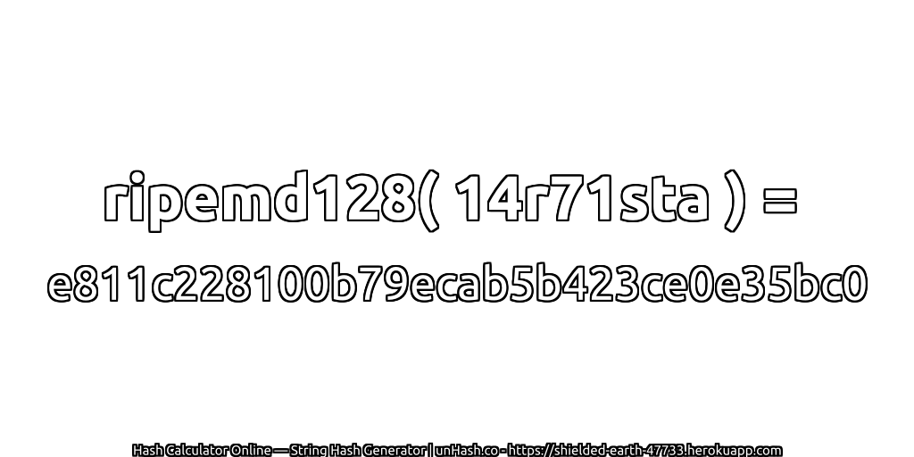 ripemd128( 14r71sta ) = e811c228100b79ecab5b423ce0e35bc0 | unHash.co