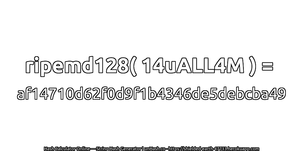 ripemd128( 14uALL4M ) = af14710d62f0d9f1b4346de5debcba49 | unHash.co