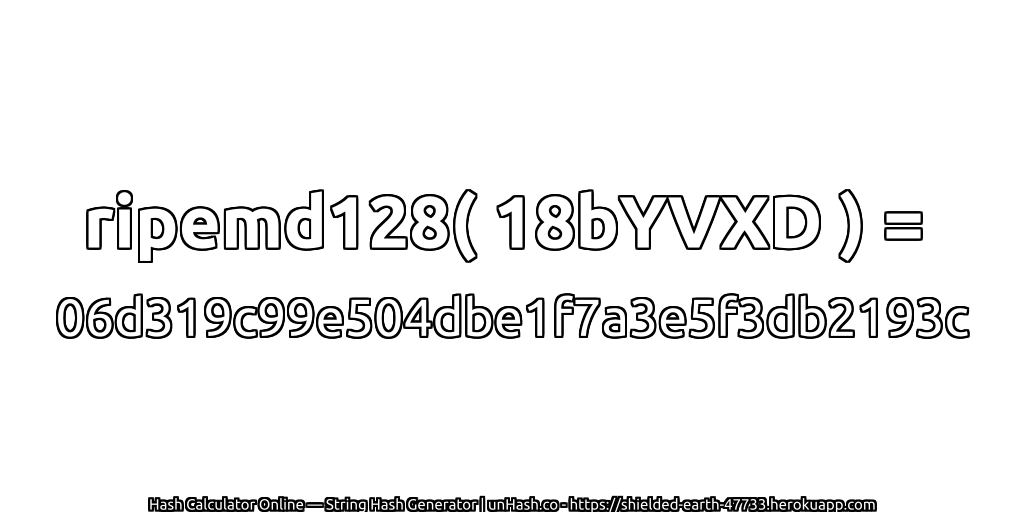 ripemd128( 18bYVXD ) = 06d319c99e504dbe1f7a3e5f3db2193c | unHash.co
