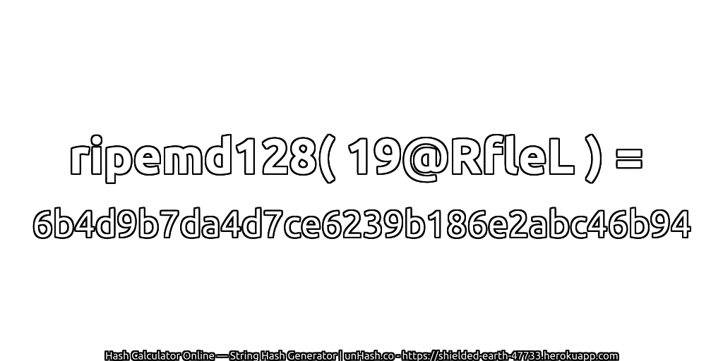 ripemd128( 19@RfleL ) = 6b4d9b7da4d7ce6239b186e2abc46b94 | unHash.co