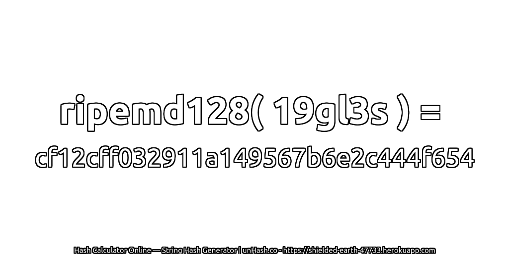 ripemd128( 19gl3s ) = cf12cff032911a149567b6e2c444f654 | unHash.co