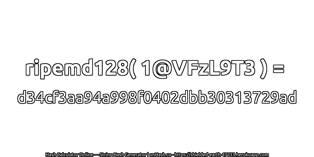 ripemd128( 1@VFzL9T3 ) = d34cf3aa94a998f0402dbb30313729ad | unHash.co