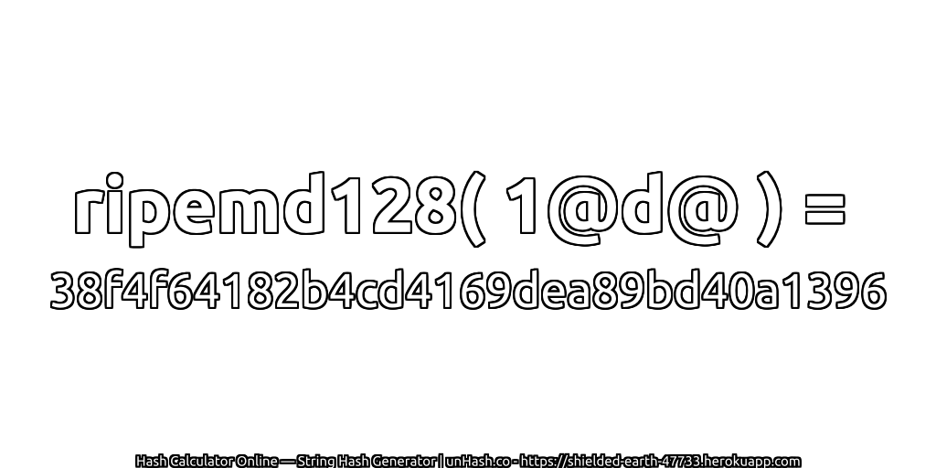 ripemd128( 1@d@ ) = 38f4f64182b4cd4169dea89bd40a1396 | unHash.co