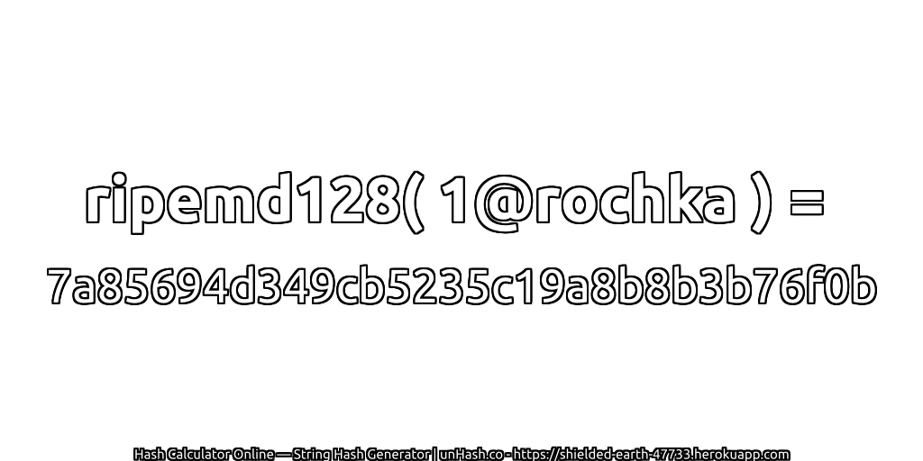 ripemd128( 1@rochka ) = 7a85694d349cb5235c19a8b8b3b76f0b | unHash.co