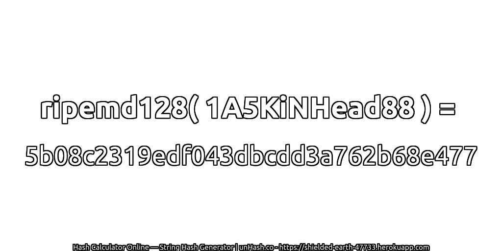 ripemd128( 1A5KiNHead88 ) = 5b08c2319edf043dbcdd3a762b68e477 | unHash.co
