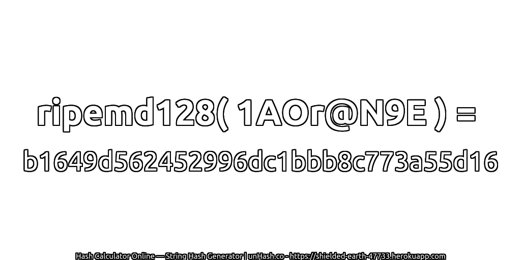 ripemd128( 1AOr@N9E ) = b1649d562452996dc1bbb8c773a55d16 | unHash.co
