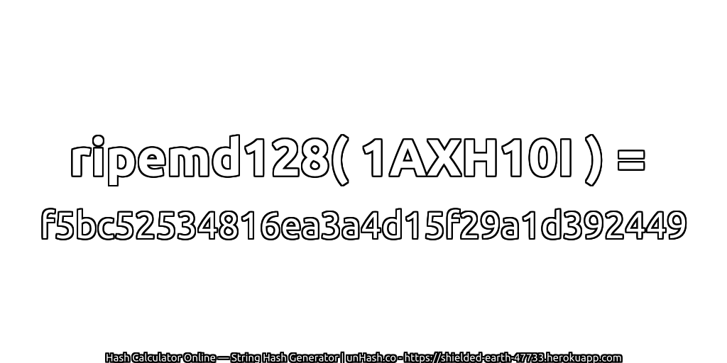 ripemd128( 1AXH10I ) = f5bc52534816ea3a4d15f29a1d392449 | unHash.co