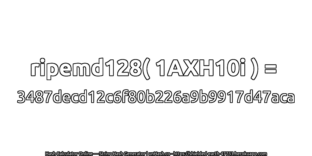 ripemd128( 1AXH10i ) = 3487decd12c6f80b226a9b9917d47aca | unHash.co