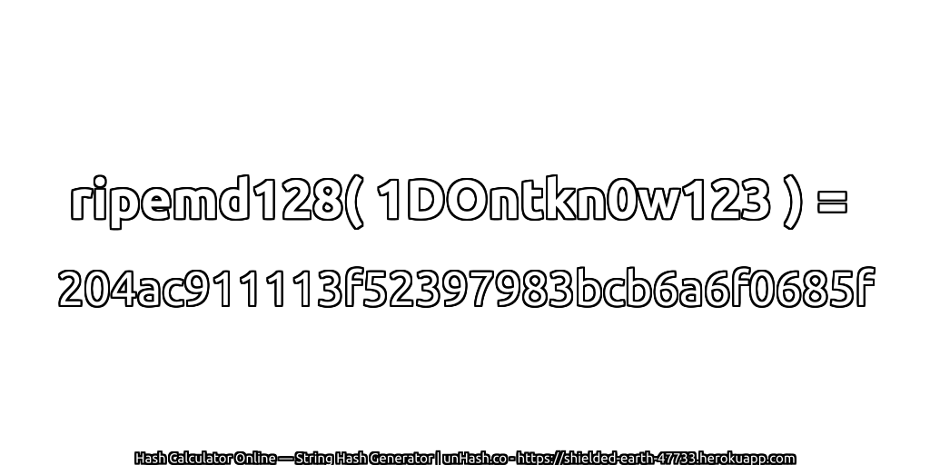 ripemd128( 1DOntkn0w123 ) = 204ac911113f52397983bcb6a6f0685f | unHash.co