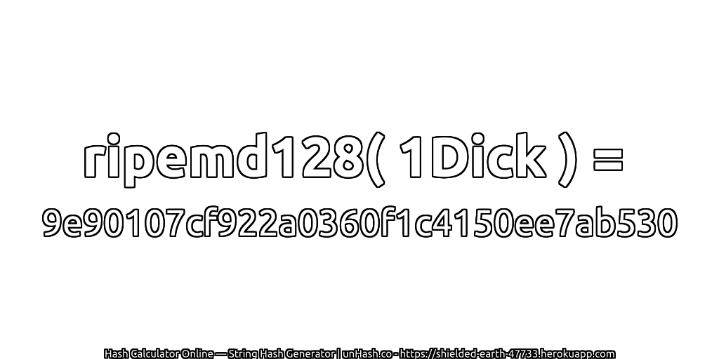 ripemd128( 1Dick ) = 9e90107cf922a0360f1c4150ee7ab530 | unHash.co