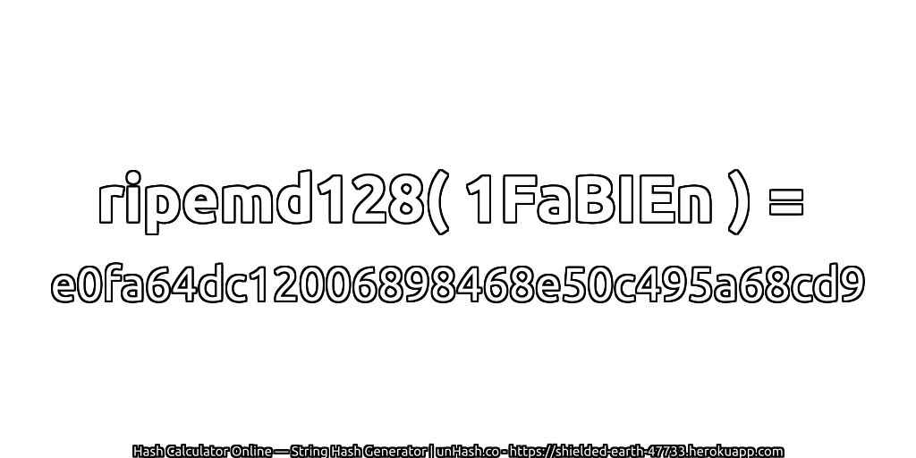 ripemd128( 1FaBIEn ) = e0fa64dc12006898468e50c495a68cd9 | unHash.co