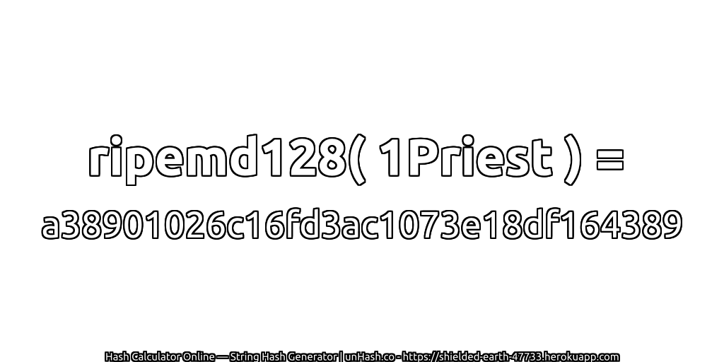 ripemd128( 1Priest ) = a38901026c16fd3ac1073e18df164389 | unHash.co