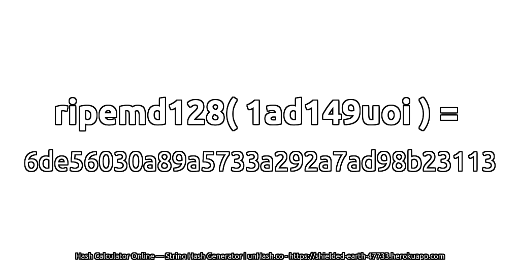 ripemd128( 1ad149uoi ) = 6de56030a89a5733a292a7ad98b23113 | unHash.co