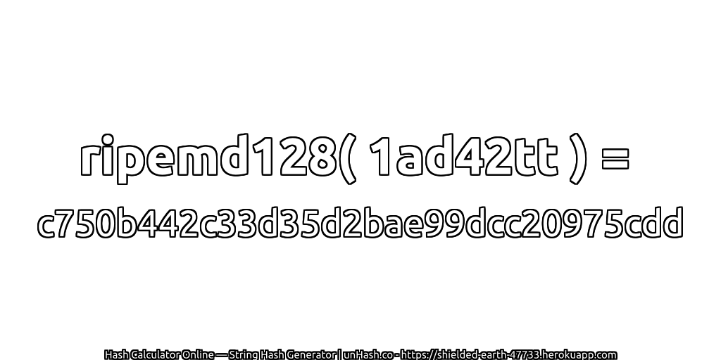 ripemd128( 1ad42tt ) = c750b442c33d35d2bae99dcc20975cdd | unHash.co