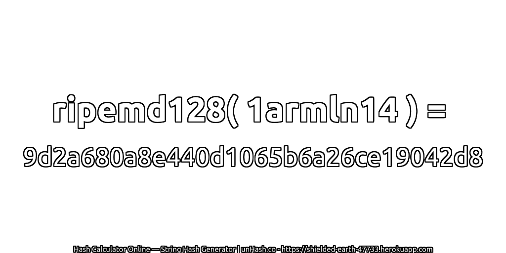 ripemd128( 1armln14 ) = 9d2a680a8e440d1065b6a26ce19042d8 | unHash.co