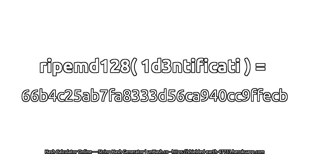ripemd128( 1d3ntificati ) = 66b4c25ab7fa8333d56ca940cc9ffecb | unHash.co