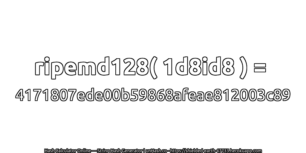 ripemd128( 1d8id8 ) = 4171807ede00b59868afeae812003c89 | unHash.co