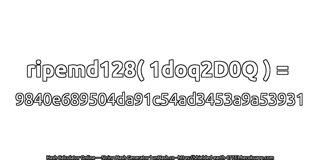 ripemd128( 1doq2D0Q ) = 9840e689504da91c54ad3453a9a53931 | unHash.co
