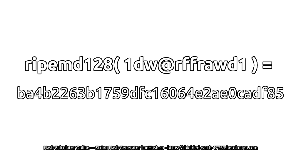 ripemd128( 1dw@rffrawd1 ) = ba4b2263b1759dfc16064e2ae0cadf85 | unHash.co