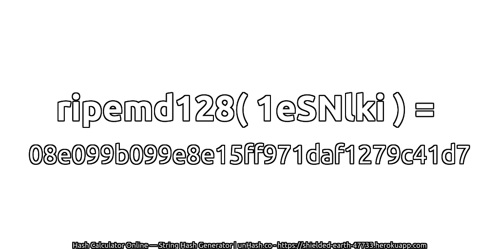 ripemd128( 1eSNlki ) = 08e099b099e8e15ff971daf1279c41d7 | unHash.co