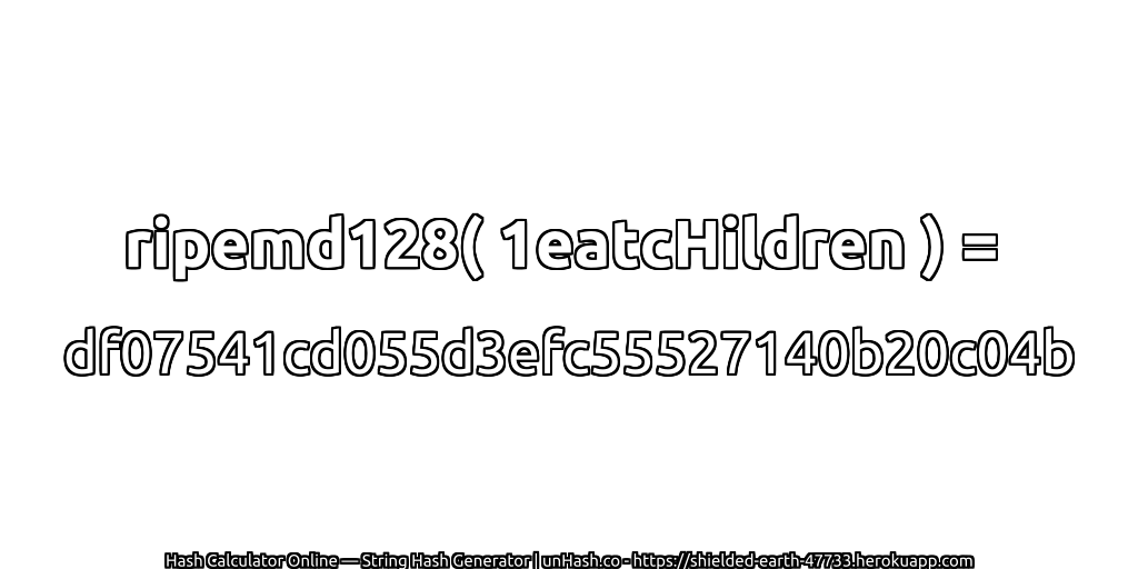 ripemd128( 1eatcHildren ) = df07541cd055d3efc55527140b20c04b | unHash.co