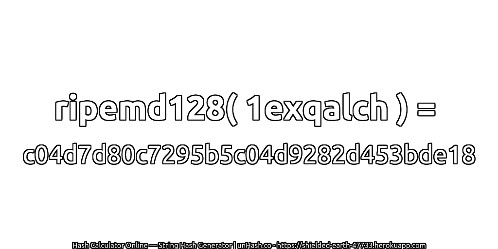 ripemd128( 1exqalch ) = c04d7d80c7295b5c04d9282d453bde18 | unHash.co