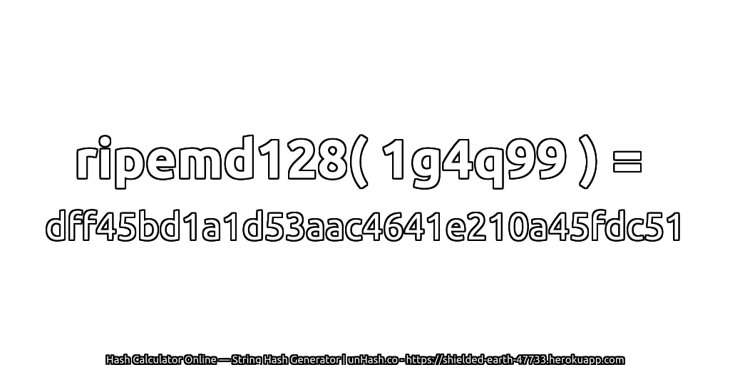 ripemd128( 1g4q99 ) = dff45bd1a1d53aac4641e210a45fdc51 | unHash.co