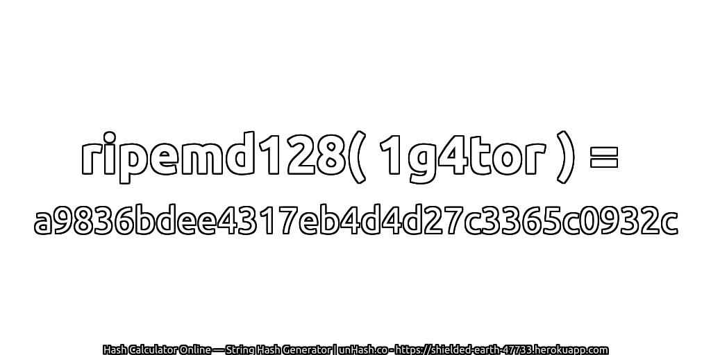 ripemd128( 1g4tor ) = a9836bdee4317eb4d4d27c3365c0932c | unHash.co