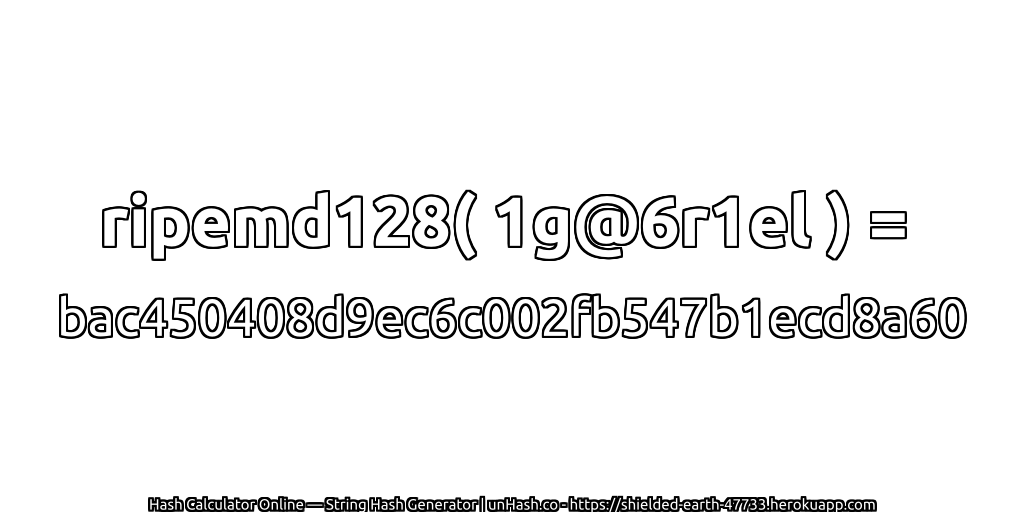 ripemd128( 1g@6r1el ) = bac450408d9ec6c002fb547b1ecd8a60 | unHash.co