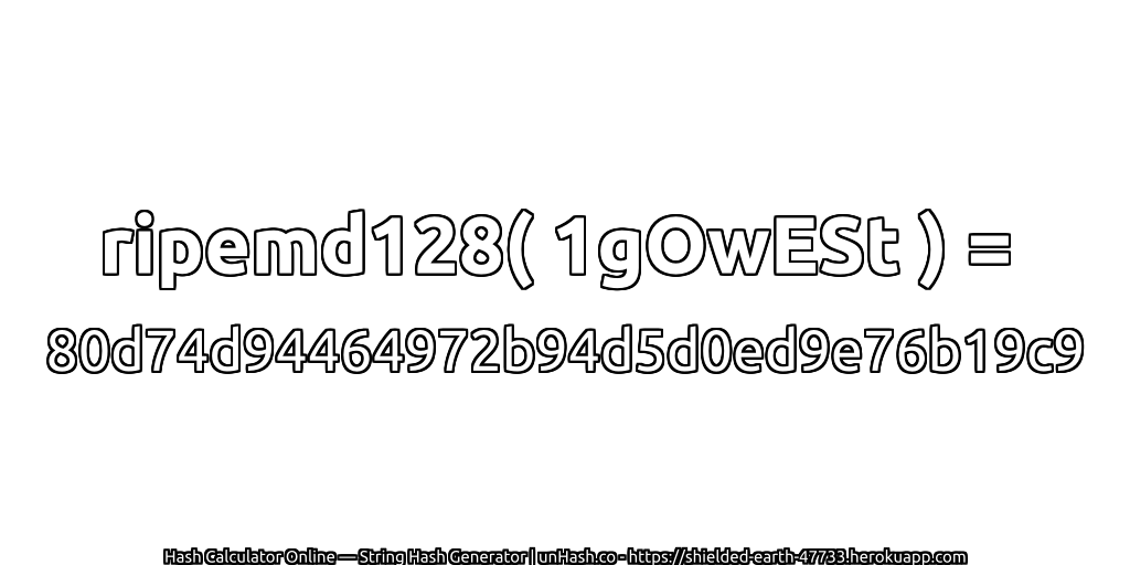 ripemd128( 1gOwESt ) = 80d74d94464972b94d5d0ed9e76b19c9 | unHash.co