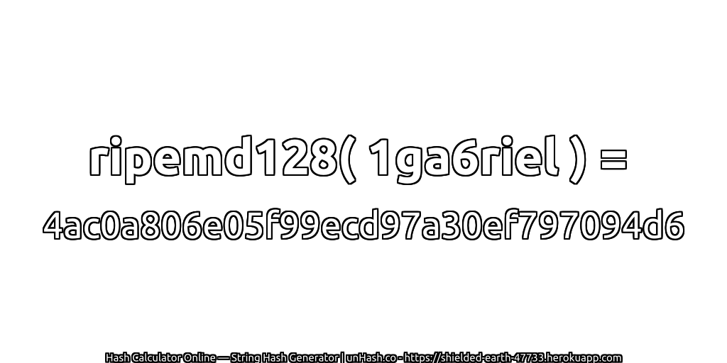 ripemd128( 1ga6riel ) = 4ac0a806e05f99ecd97a30ef797094d6 | unHash.co