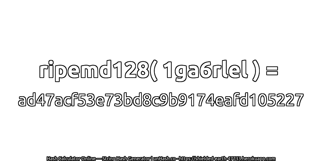 ripemd128( 1ga6rlel ) = ad47acf53e73bd8c9b9174eafd105227 | unHash.co