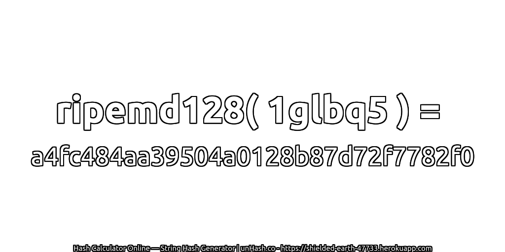 ripemd128( 1glbq5 ) = a4fc484aa39504a0128b87d72f7782f0 | unHash.co