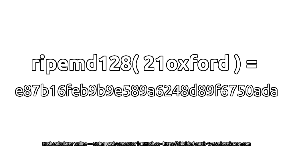 ripemd128( 21oxford ) = e87b16feb9b9e589a6248d89f6750ada | unHash.co