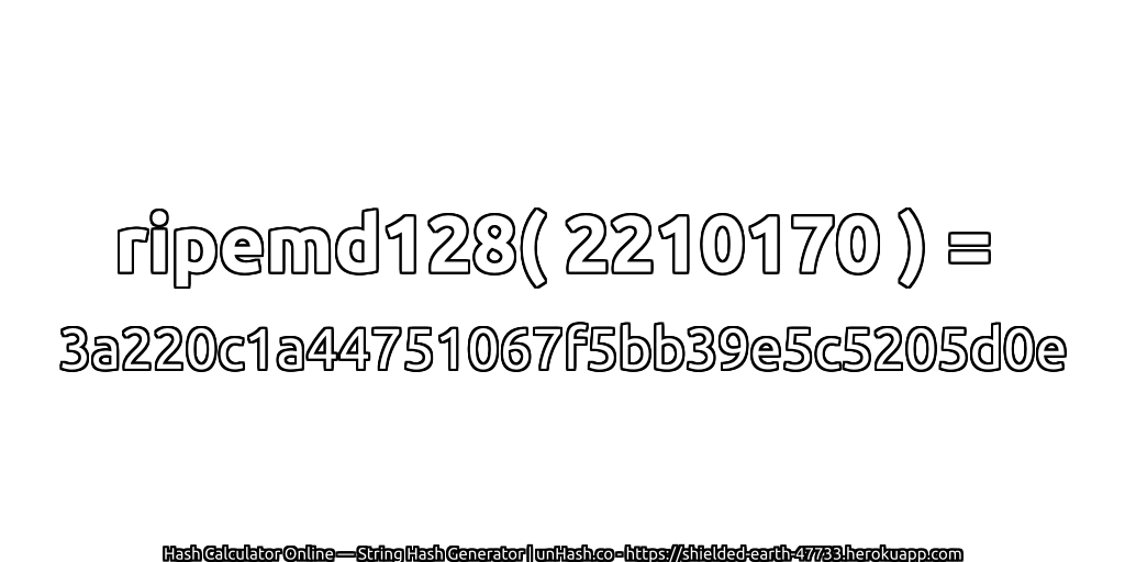 ripemd128( 2210170 ) = 3a220c1a44751067f5bb39e5c5205d0e | unHash.co