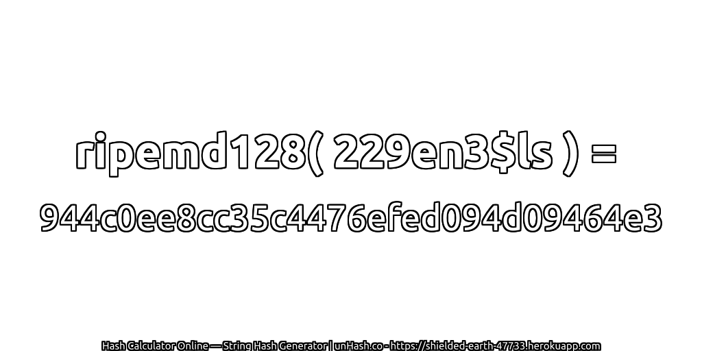 ripemd128( 229en3$ls ) = 944c0ee8cc35c4476efed094d09464e3 | unHash.co