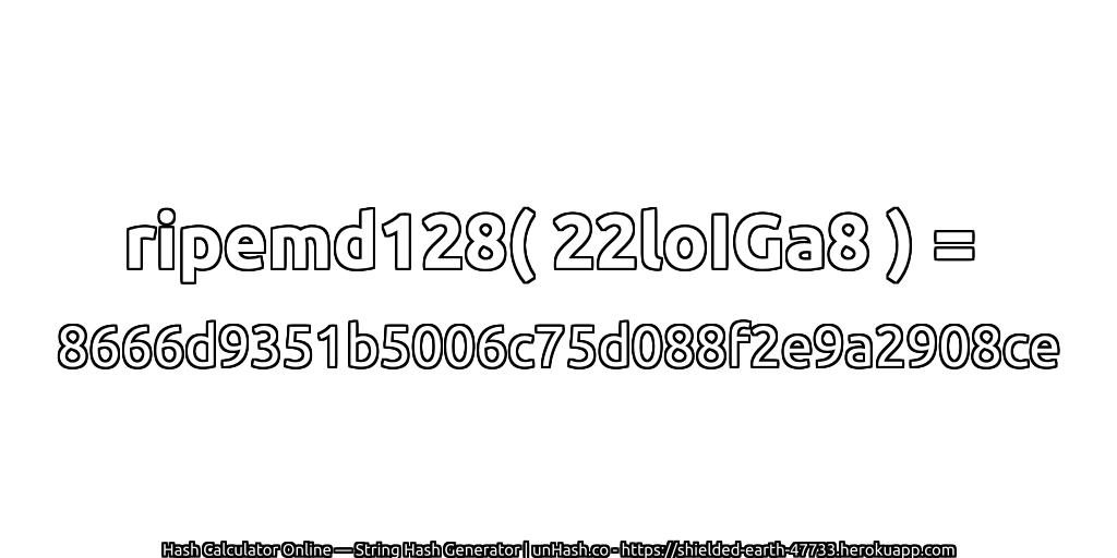 ripemd128( 22loIGa8 ) = 8666d9351b5006c75d088f2e9a2908ce | unHash.co
