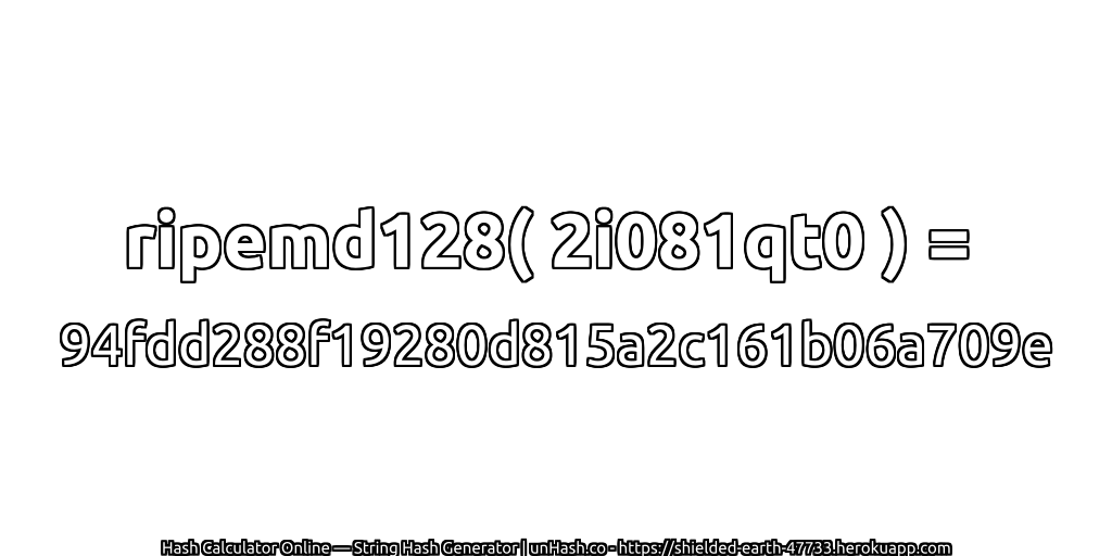 ripemd128( 2i081qt0 ) = 94fdd288f19280d815a2c161b06a709e | unHash.co