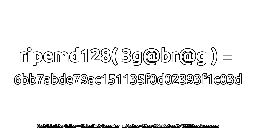 ripemd128( 3g@br@g ) = 6bb7abde79ac151135f0d02393f1c03d | unHash.co