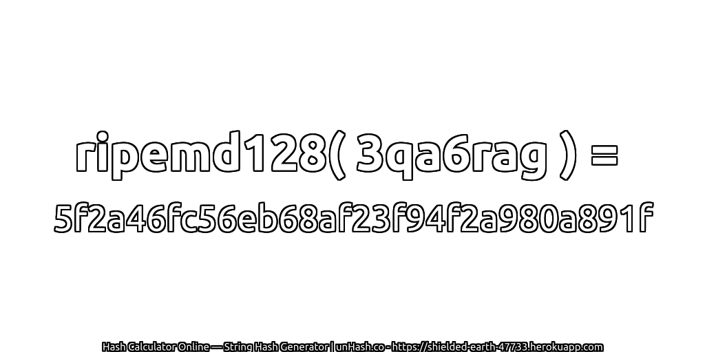 ripemd128( 3qa6rag ) = 5f2a46fc56eb68af23f94f2a980a891f | unHash.co