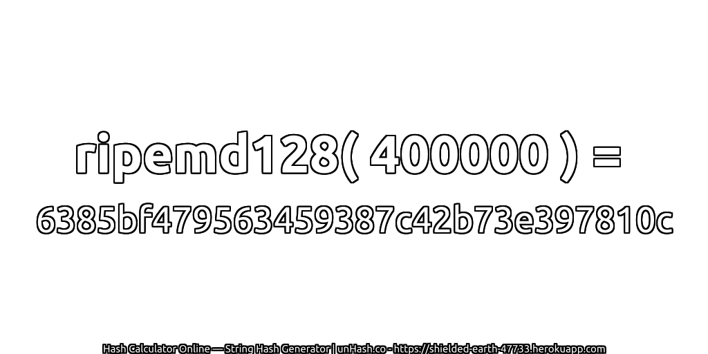 ripemd128( 400000 ) = 6385bf479563459387c42b73e397810c | unHash.co