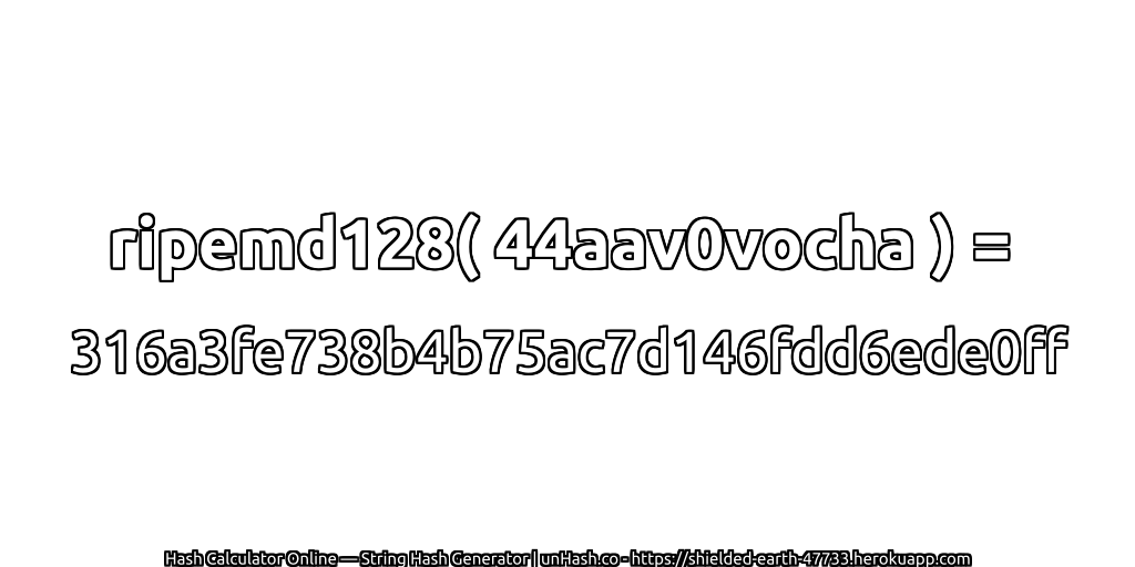 ripemd128( 44aav0vocha ) = 316a3fe738b4b75ac7d146fdd6ede0ff | unHash.co