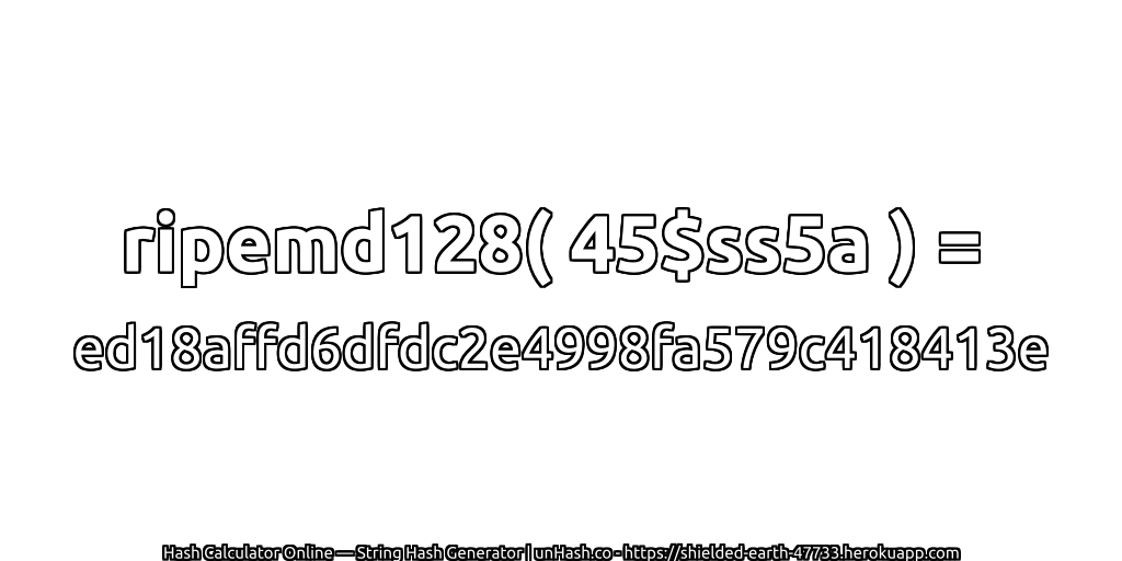 ripemd128( 45$ss5a ) = ed18affd6dfdc2e4998fa579c418413e | unHash.co
