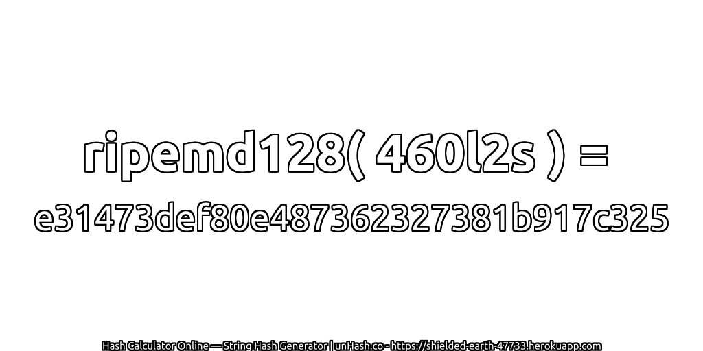 ripemd128( 460l2s ) = e31473def80e487362327381b917c325 | unHash.co
