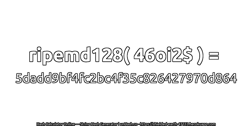 ripemd128( 46oi2$ ) = 5dadd9bf4fc2bc4f35c826427970d864 | unHash.co