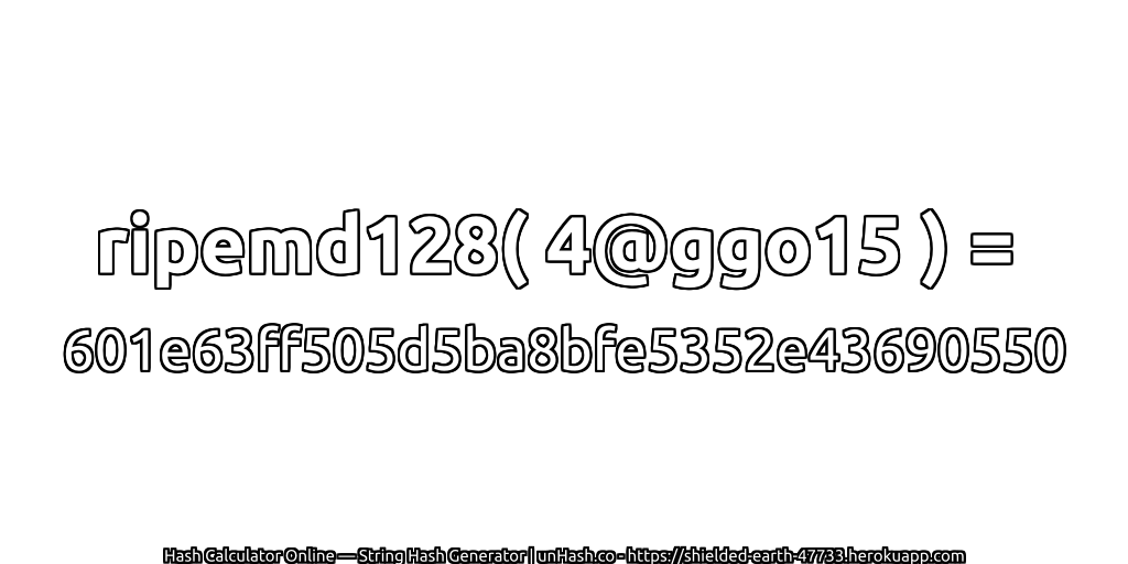 ripemd128( 4@ggo15 ) = 601e63ff505d5ba8bfe5352e43690550 | unHash.co