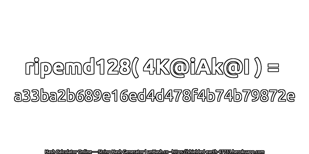 ripemd128( 4K@iAk@I ) = a33ba2b689e16ed4d478f4b74b79872e | unHash.co