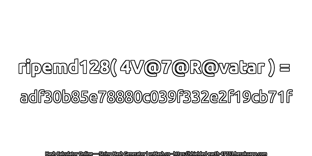 ripemd128( 4V@7@R@vatar ) = adf30b85e78880c039f332e2f19cb71f | unHash.co