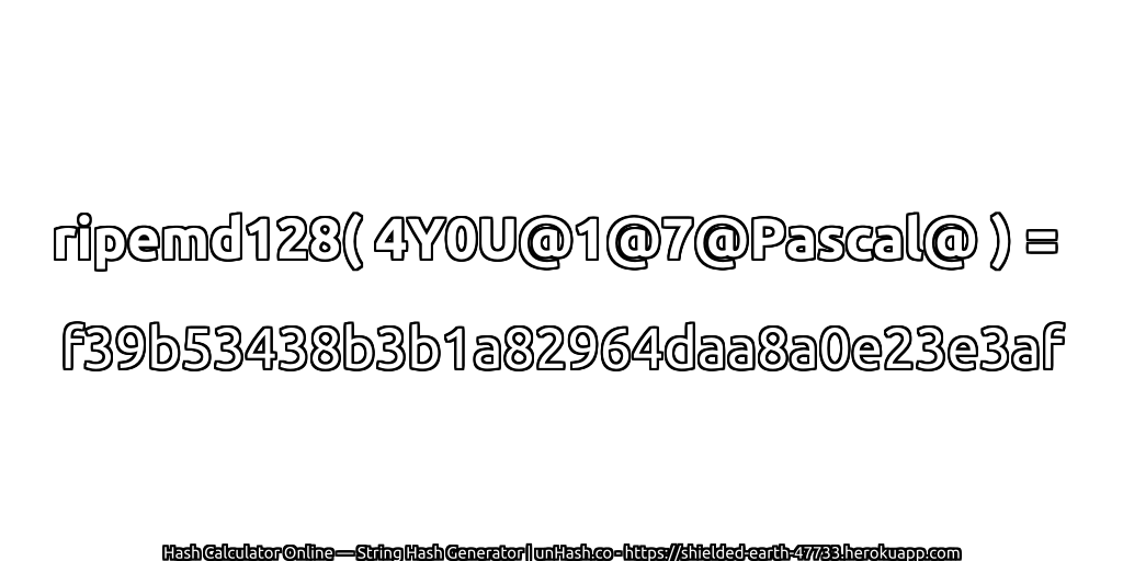 ripemd128( 4Y0U@1@7@Pascal@ ) = f39b53438b3b1a82964daa8a0e23e3af | unHash.co