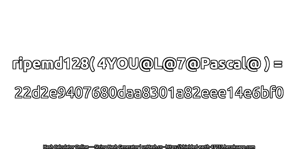 ripemd128( 4YOU@L@7@Pascal@ ) = 22d2e9407680daa8301a82eee14e6bf0 | unHash.co